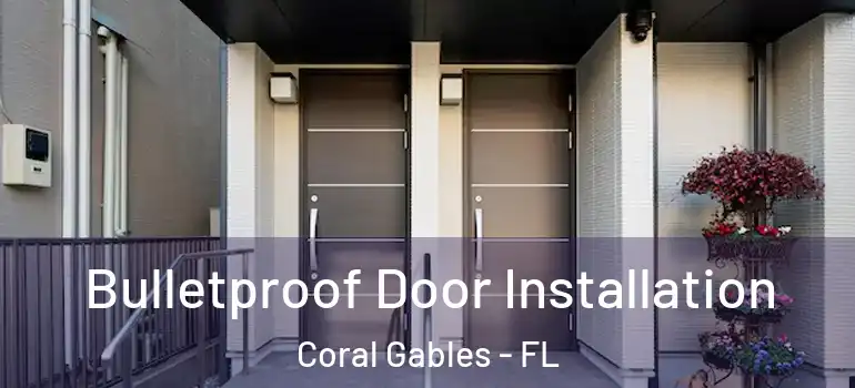  Bulletproof Door Installation Coral Gables - FL
