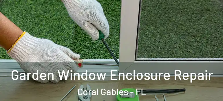  Garden Window Enclosure Repair Coral Gables - FL