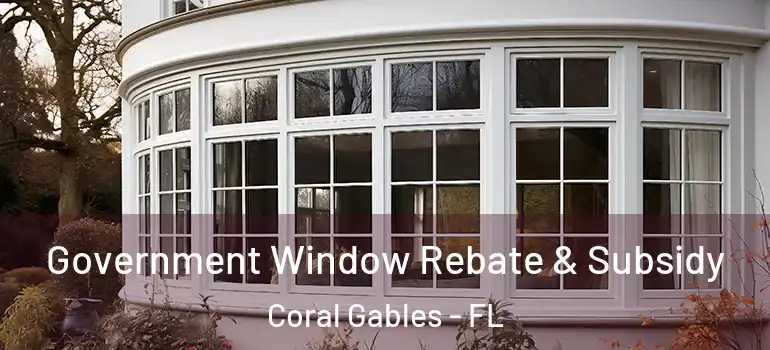  Government Window Rebate & Subsidy Coral Gables - FL