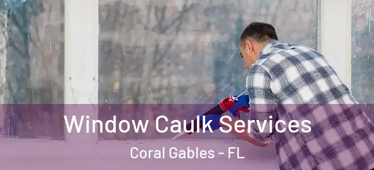  Window Caulk Services Coral Gables - FL