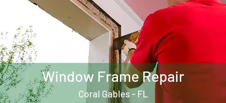  Window Frame Repair Coral Gables - FL