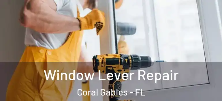  Window Lever Repair Coral Gables - FL