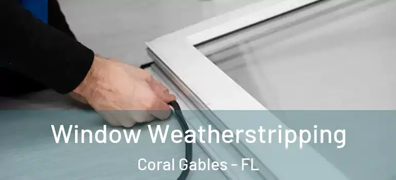  Window Weatherstripping Coral Gables - FL